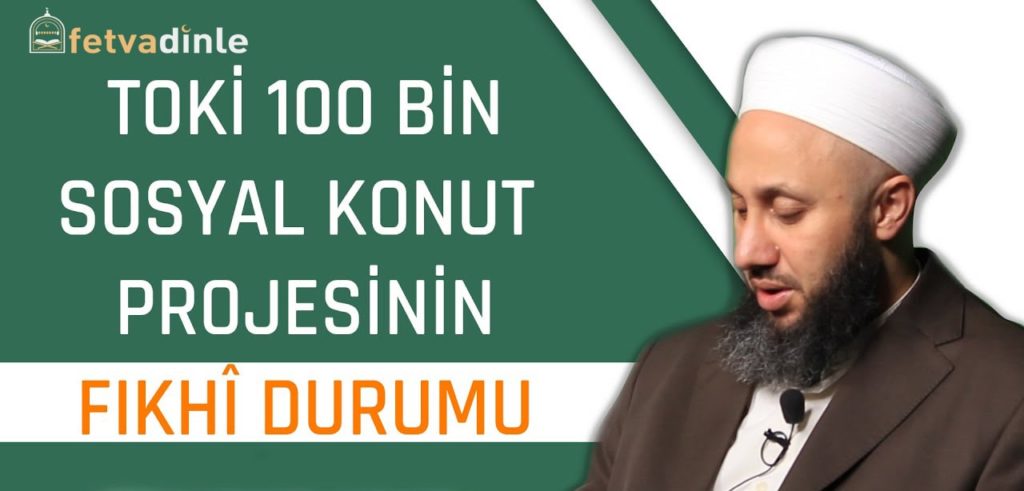 TOKİ 100 Bin Sosyal Konut Projesinden Ev Almak Caiz mi? Fetva Fetva